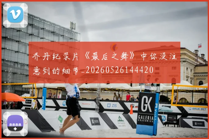 乔丹纪录片《最后之舞》中你没注意到的细节_20260526144420