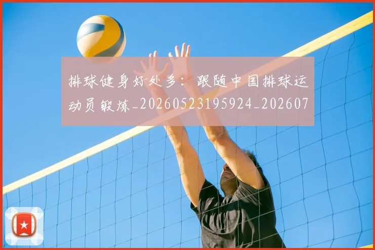 排球健身好处多：跟随中国排球运动员锻炼_20260523195924_20260707015104