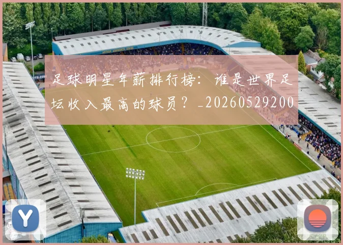 足球明星年薪排行榜：谁是世界足坛收入最高的球员？_20260529200819