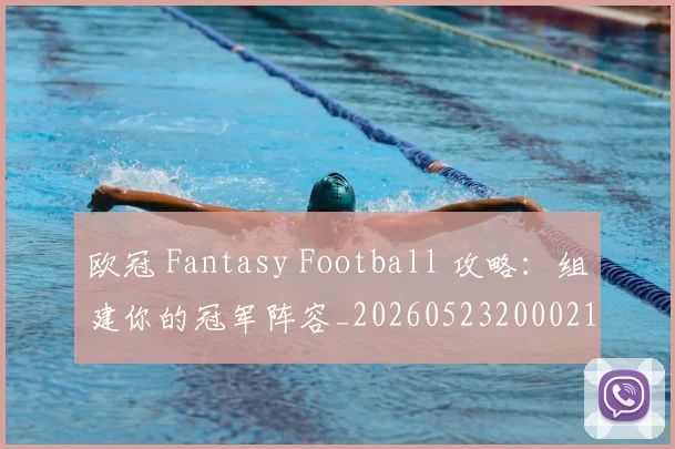 欧冠 Fantasy Football 攻略:组建你的冠军阵容_20260523200021